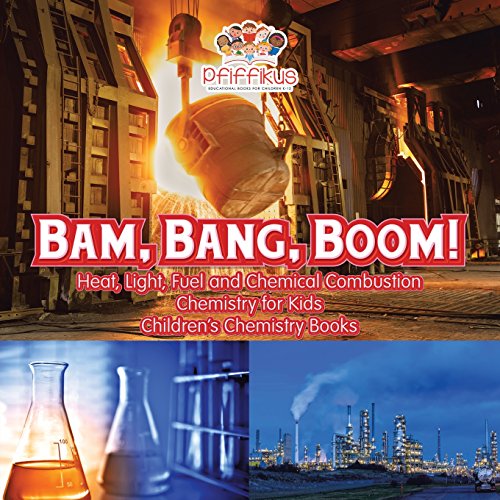 Bam, Bang, Boom! Heat, Light, Fuel and Chemical Combustion - Chemistry for Kids - Children's Chemistry Books - Click to Buy