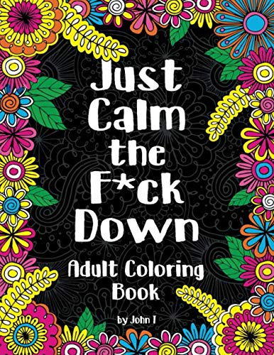 Just Calm the F*ck Down: Adult coloring book to help you relieve your stress and relax. Contains hilariously funny swear word coloring pages for grown ups! - Click to Buy