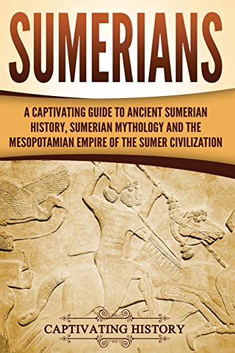 Sumerians: A Captivating Guide to Ancient Sumerian History, Sumerian Mythology and the Mesopotamian Empire of the Sumer Civilization - Click to Buy