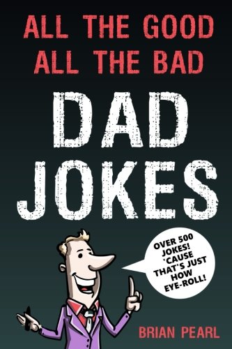 All The Good, All The Bad Dad Jokes: These Jokes Are So Bad, Dad Will Find Them Good! Great Father's Day Gift Idea or Dad Birthday Gift Idea. Family Jokes that Will Challenge Mom and Kids To Try Not To Laugh. - Click to Buy