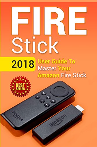 Fire Stick: 2018 User Guide To Master Your Amazon Fire Stick (including Tips and Tricks, the 2018 updated user guide, home tv, digital media, apps, kindle) - Click to Buy