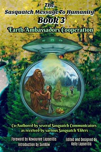 The Sasquatch Message to Humanity Book 3: Earth Ambassadors Cooperation - Click to Buy