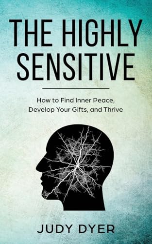 The Highly Sensitive: How to Find Inner Peace, Develop Your Gifts, and Thrive - Click to Buy