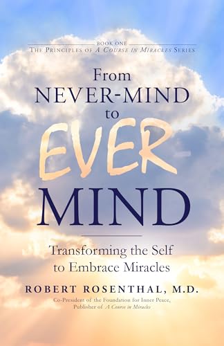 From Never-Mind to Ever-Mind: Transforming the Self to Embrace Miracles - Click to Buy