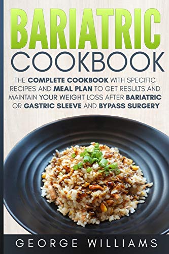 Bariatric Cookbook: The Complete Cookbook with Specific Recipes and Meal Plan to Get Results and Maintain Your Weight Loss After Bariatric or Gastric Sleeve and Bypass Surgery - Click to Buy