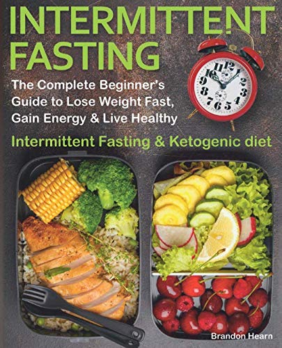 Intermittent Fasting: The Complete Beginner's Guide to Lose Weight Fast, Gain Energy & Live Healthy. Intermittent Fasting and Ketogenic diet - Click to Buy