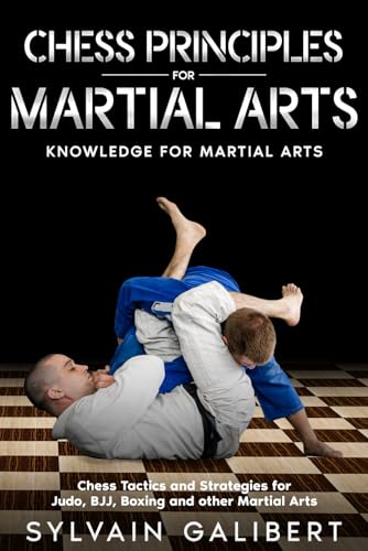 Chess Principles for Martial Arts: Chess Tactics and Strategies for Judo, BJJ, Boxing and other Martial Arts (Knowledge for Martial Arts)