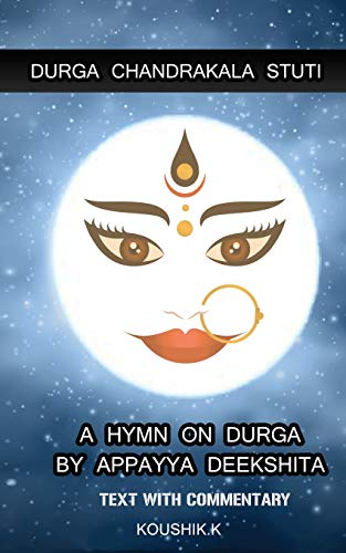 Durga Chandrakala Stuti: A Hymn on Durga by Appayya Deekshita: Text with Commentary - Click to Buy