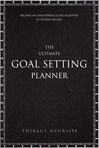 The Ultimate Goal Setting Planner: Become an Unstoppable Goal Achiever in 90 Days or Less - Click to Buy