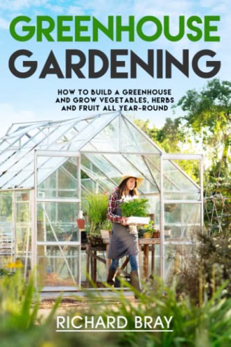 Greenhouse Gardening: How to Build a Greenhouse and Grow Vegetables, Herbs and Fruit All Year-Round (Urban Homesteading) - Click to Buy