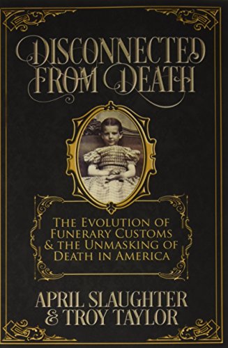 Disconnected from Death: The Evolution of Funerary Customs and the Unmasking of Death in America - Click to Buy