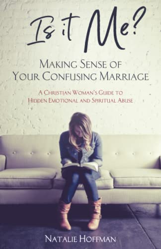 Is It Me? Making Sense of Your Confusing Marriage: A Christian Woman's Guide to Hidden Emotional and Spiritual Abuse - Click to Buy