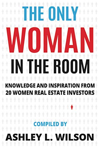 The Only Woman in the Room: Knowledge and Inspiration from 20 Women Real Estate Investors