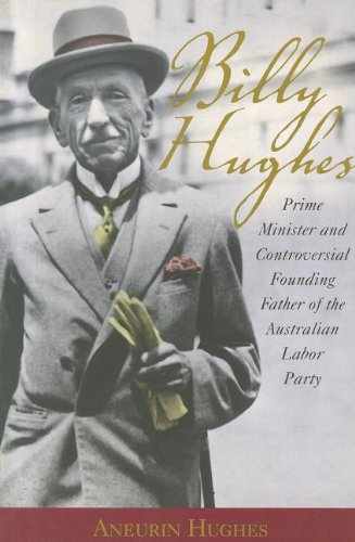Billy Hughes: Prime Minister and Controversial Founding Father of the Australian Labor Party - Click to Buy