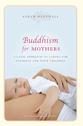 Buddhism for Mothers: A Calm Approach to Caring for Yourself and Your Children - Click to Buy