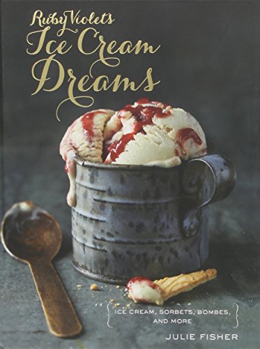 Ruby Violet's Ice Cream Dreams: Ice Cream, Sorbets, Bombes, and More - Click to Buy