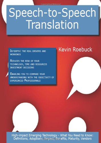 Speech-to-Speech Translation: High-Impact Emerging Technology, What You Need to Know: Definitions, Adoptions, Impact, Benefits, Maturity, Vendors - Click to Buy