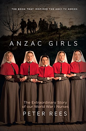 Anzac Girls: The Extraordinary Story of Our World War I Nurses - Click to Buy