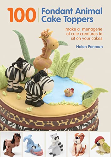 100 Fondant Animal Cake Toppers: Make a Menagerie of Cute Creatures to Sit on Your Cakes - Click to Buy