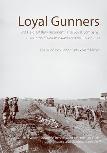 Loyal Gunners: 3rd Field Artillery Regiment (The Loyal Company) and the History of New Brunswick's Artillery, 1893-2012 (Canadian Unit, Formation, and Command Histories) - Click to Buy