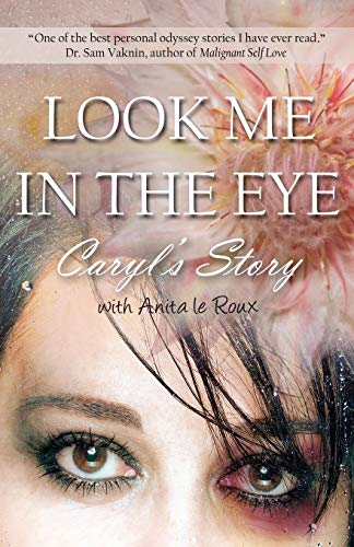 Look Me in the Eye: Caryl's Story about Overcoming Childhood Abuse, Abandonment Issues, Love Addiction, Spouses with Narcissistic Personal - Click to Buy