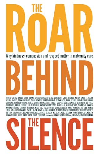 The Roar Behind the Silence: Why kindness, compassion and respect matter in maternity care - Click to Buy