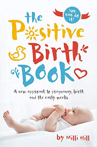 The Positive Birth Book: A New Approach to Pregnancy, Birth and the Early Weeks - Click to Buy