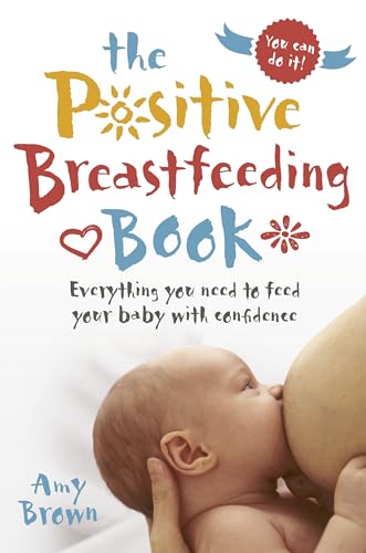 The Positive Breastfeeding Book: Everything you need to feed your baby with confidence - Click to Buy