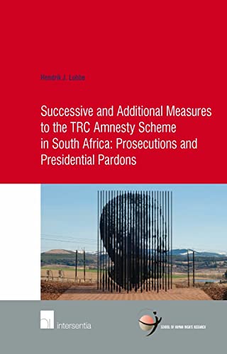 Successive and Additional Measures to the TRC Amnesty Scheme in South Africa: Prosecutions and Presidential Pardons - Click to Buy