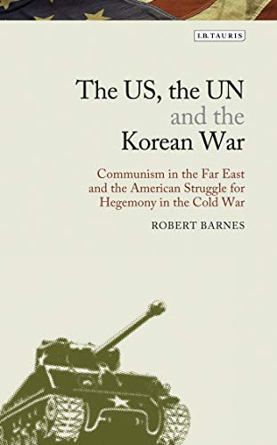 The US, the UN and the Korean War: Communism in the Far East and the American Struggle for Hegemony in the Cold War - Click to Buy