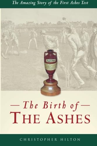 The Birth of the Ashes: The Amazing Story of the First Ashes Test - Click to Buy