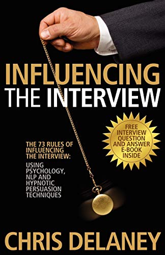 The 73 Rules of Influencing the Interview: Using Psychology, Nlp and Hypnotic Persuasion Techniques - Click to Buy
