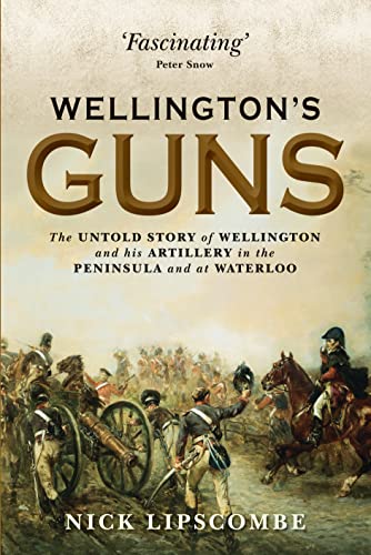 Wellington's Guns: The Untold Story of Wellington and his Artillery in the Peninsula and at Waterloo (General Military) - Click to Buy