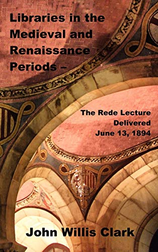 Libraries in the Medieval and Renaissance Periods - The Rede Lecture Delivered June 13, 1894 - Click to Buy