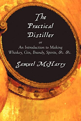 The Practical Distiller, or an Introduction to Making Whiskey, Gin, Brandy, Spirits, &C. &C. - Click to Buy