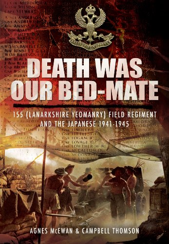 Death Was Our Bed-mate: 155 (Lanarkshire Yeomanry) Field Regiment and the Japanese 1941-1945 - Click to Buy