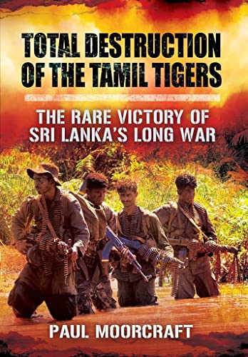 Total Destruction of the Tamil Tigers: The Rare Victory of Sri Lanka’s Long War