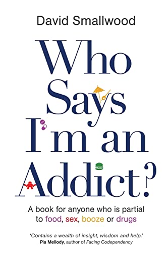 Who Says I'm An Addict: A Book For Anyone Who Is Partial To Food, Sex, Booze Or Drugs - Click to Buy