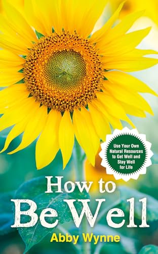 How to Be Well: Use Your Own Natural Resources to Get Well and Stay Well for Life - Click to Buy