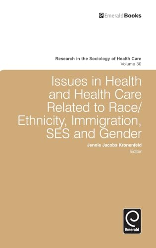 Issues in Health and Health Care Related to Race/Ethnicity, Immigration, SES and Gender (Research in the Sociology of Health Care, 30)
