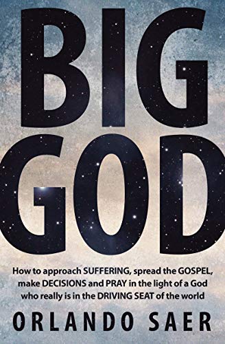 Big God: How to approach SUFFERING, spread the GOSPEL, make DECISIONS and PRAY in the light of a God who really is in the DRIVING SEAT of the world - Click to Buy