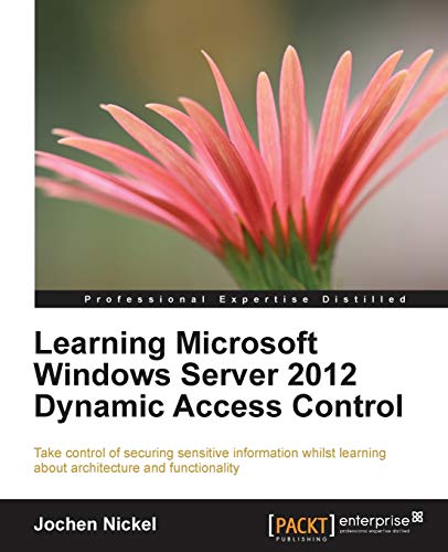 Learning Microsoft Windows Server 2012 Dynamic Access Control: Take Control of Securing Sensitive Information Whilst Learning About Architecture and Functionality - Click to Buy