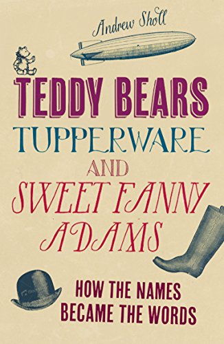Teddy Bears, Tupperware and Sweet Fanny Adams: How the Names Became the Words - Click to Buy