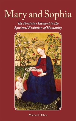Mary and Sophia: The Feminine Element in the Spiritual Evolution of Humanity - Click to Buy