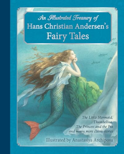 An Illustrated Treasury of Hans Christian Andersen's Fairy Tales: The Little Mermaid, Thumbelina, The Princess and the Pea and many more classic stories (Classic European Fairytales)