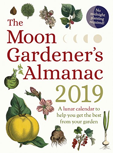The Moon Gardener's Almanac: A Lunar Calendar to Help You Get the Best From Your Garden: 2019 - Click to Buy