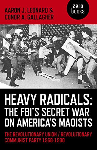 Heavy Radicals - The Fbi's Secret War on America's Maoists: The Revolutionary Union / Revolutionary Communist Party 1968-1980 - Click to Buy