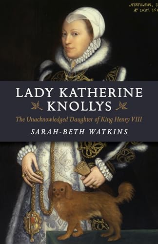 Lady Katherine Knollys: The Unacknowledged Daughter of King Henry VIII - Click to Buy