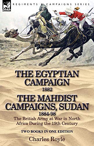 The Egyptian Campaign, 1882 & the Mahdist Campaigns, Sudan 1884-98 Two Books in One Edition: The British Army at War in North Africa During the 19th C - Click to Buy