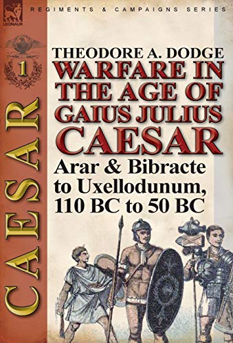 Warfare in the Age of Gaius Julius Caesar-Volume 1: Arar & Bibracte to Uxellodunum, 110 BC to 50 BC - Click to Buy